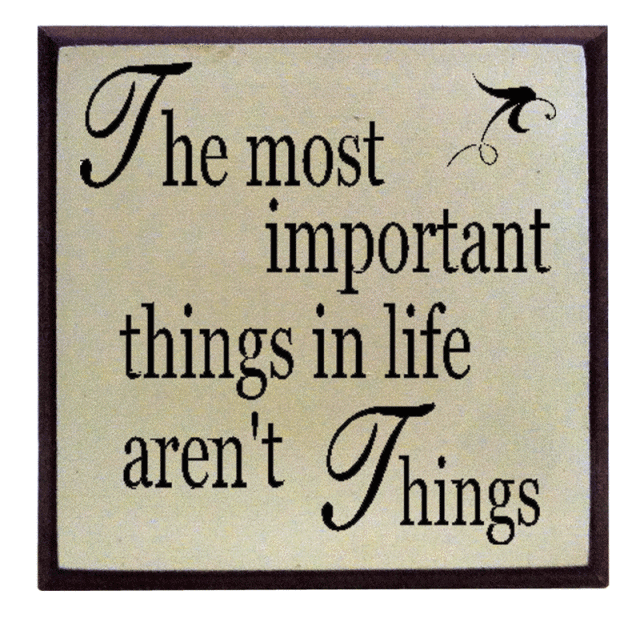 "The most important things in life aren't Things"